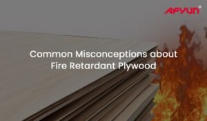 Common Misconceptions about Fire Retardant Plywood