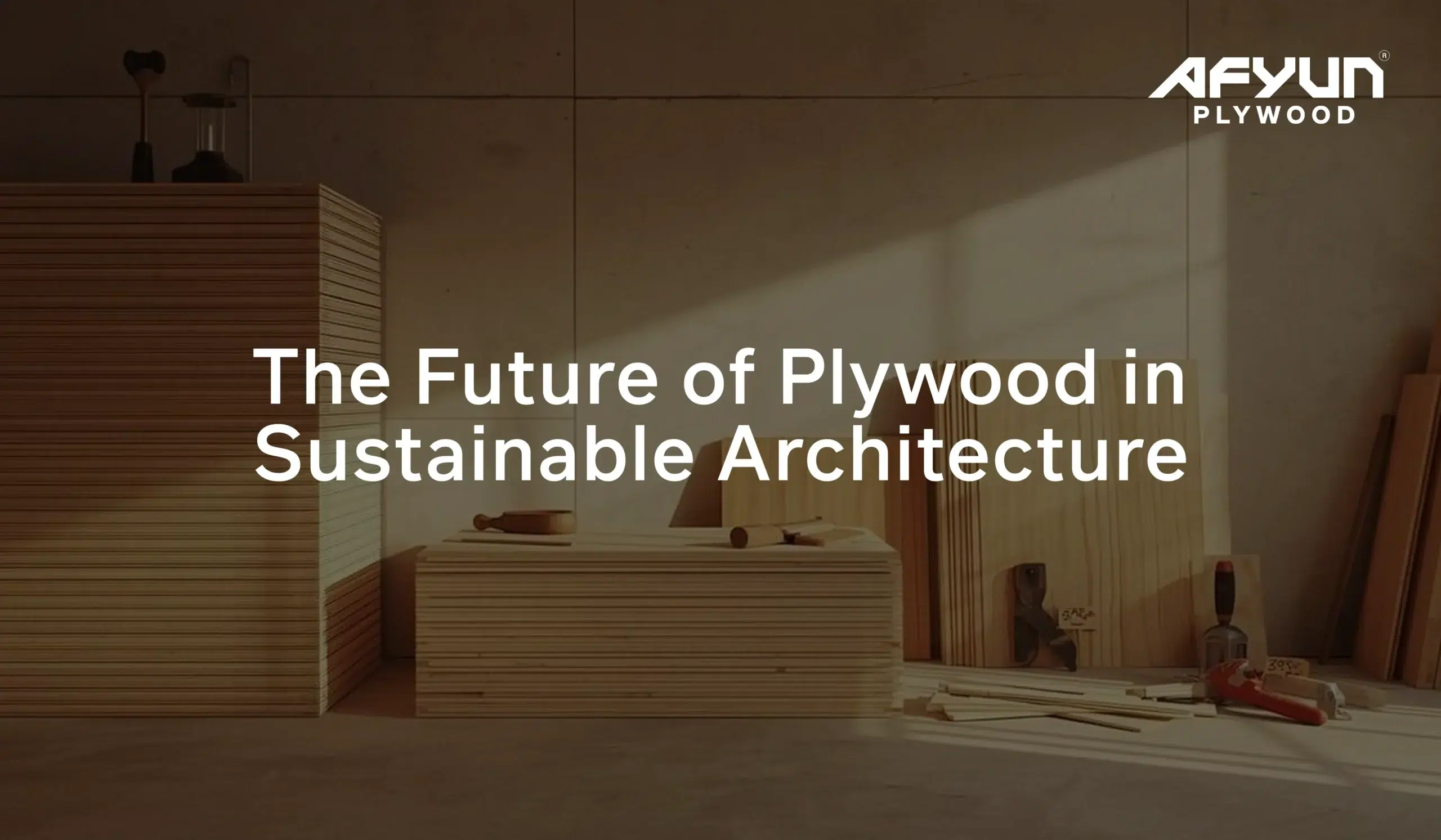Future of Sustainable Plywood in Architecture| Afyun Plywoods